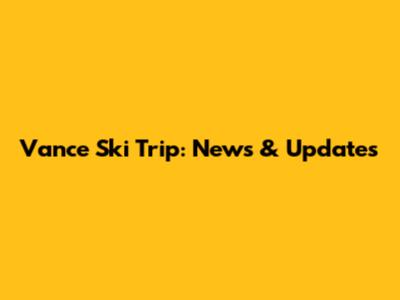 Vance Ski Trip: News & Updates