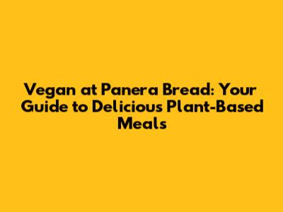 Vegan at Panera Bread: Your Guide to Delicious Plant-Based Meals