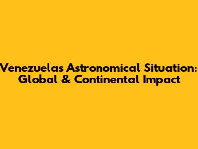 Venezuela's Astronomical Situation: Global & Continental Impact