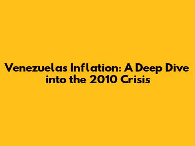 Venezuela's Inflation: A Deep Dive into the 2010 Crisis