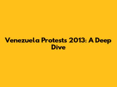 Venezuela Protests 2013: A Deep Dive