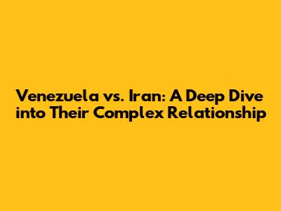 Venezuela vs. Iran: A Deep Dive into Their Complex Relationship