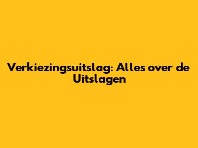 Verkiezingsuitslag: Alles over de Uitslagen