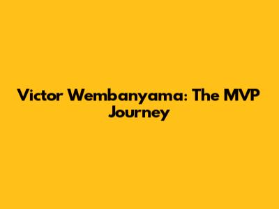 Victor Wembanyama: The MVP Journey