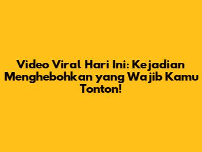 Video Viral Hari Ini: Kejadian Menghebohkan yang Wajib Kamu Tonton!