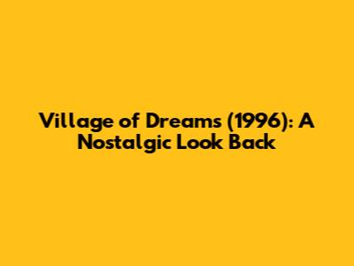 Village of Dreams (1996): A Nostalgic Look Back