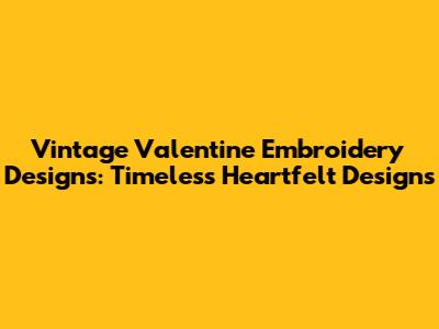 Vintage Valentine Embroidery Designs: Timeless Heartfelt Designs