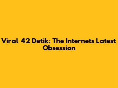 Viral 42 Detik: The Internet's Latest Obsession