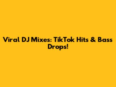 Viral DJ Mixes: TikTok Hits & Bass Drops!