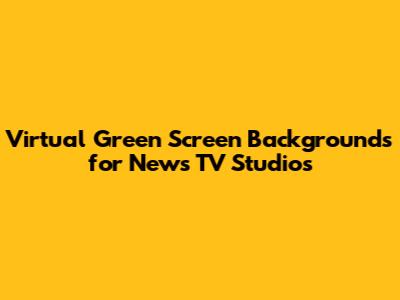 Virtual Green Screen Backgrounds for News TV Studios