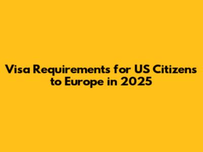Visa Requirements for US Citizens to Europe in 2025