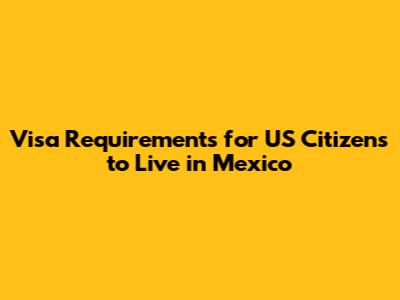 Visa Requirements for US Citizens to Live in Mexico