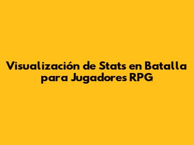 Visualización de Stats en Batalla para Jugadores RPG