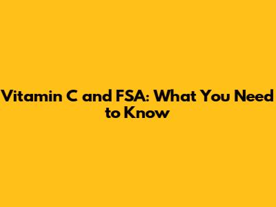 Vitamin C and FSA: What You Need to Know