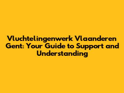 Vluchtelingenwerk Vlaanderen Gent: Your Guide to Support and Understanding