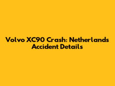 Volvo XC90 Crash: Netherlands Accident Details