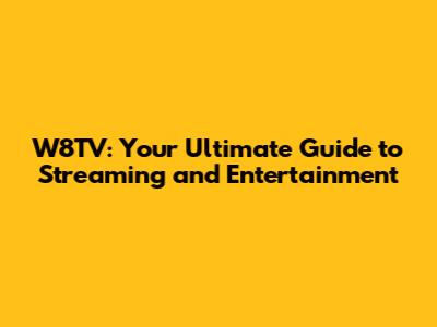 W8TV: Your Ultimate Guide to Streaming and Entertainment