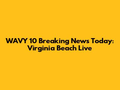 WAVY 10 Breaking News Today: Virginia Beach Live