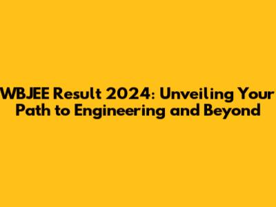 WBJEE Result 2024: Unveiling Your Path to Engineering and Beyond