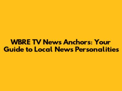 WBRE TV News Anchors: Your Guide to Local News Personalities