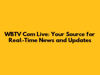 WBTV Com Live: Your Source for Real-Time News and Updates