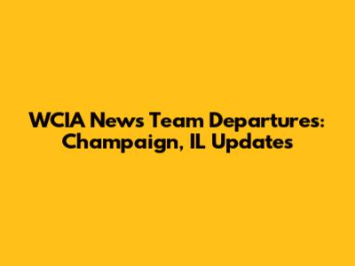 WCIA News Team Departures: Champaign, IL Updates