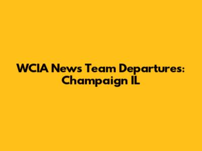 WCIA News Team Departures: Champaign IL