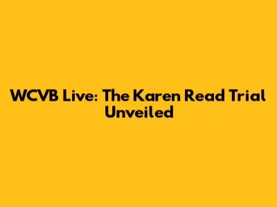 WCVB Live: The Karen Read Trial Unveiled