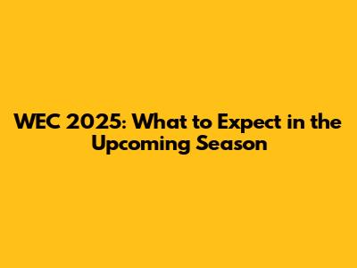 WEC 2025: What to Expect in the Upcoming Season