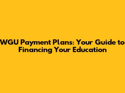 WGU Payment Plans: Your Guide to Financing Your Education