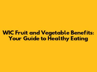 WIC Fruit and Vegetable Benefits: Your Guide to Healthy Eating