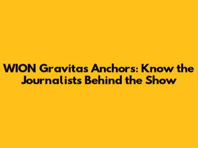 WION Gravitas Anchors: Know the Journalists Behind the Show