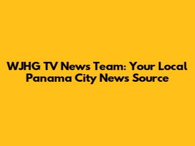 WJHG TV News Team: Your Local Panama City News Source