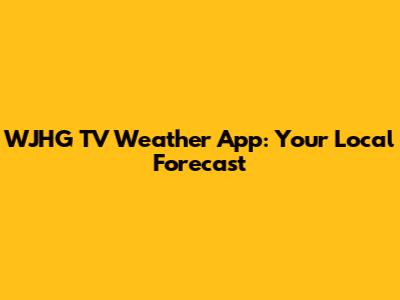WJHG TV Weather App: Your Local Forecast