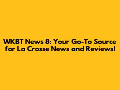 WKBT News 8: Your Go-To Source for La Crosse News and Reviews!