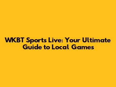 WKBT Sports Live: Your Ultimate Guide to Local Games