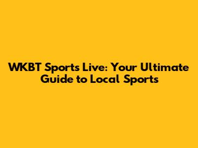 WKBT Sports Live: Your Ultimate Guide to Local Sports