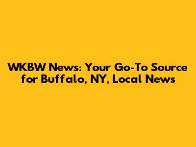 WKBW News: Your Go-To Source for Buffalo, NY, Local News