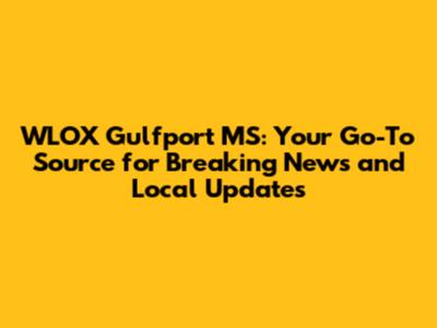 WLOX Gulfport MS: Your Go-To Source for Breaking News and Local Updates