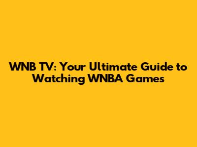WNB TV: Your Ultimate Guide to Watching WNBA Games