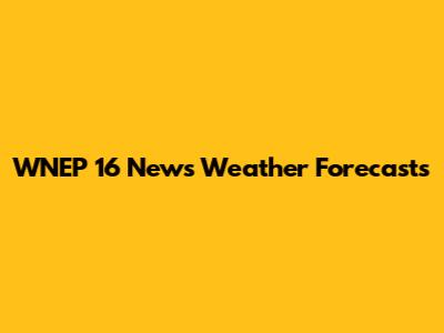 WNEP 16 News Weather Forecasts