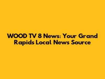 WOOD TV 8 News: Your Grand Rapids Local News Source