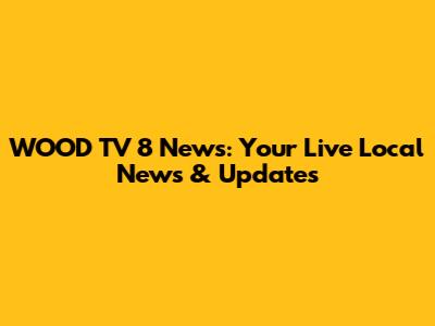 WOOD TV 8 News: Your Live Local News & Updates