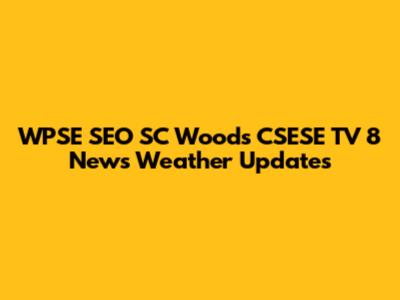 WPSE SEO SC Woods CSESE TV 8 News Weather Updates