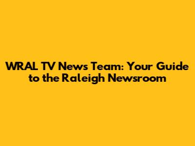 WRAL TV News Team: Your Guide to the Raleigh Newsroom