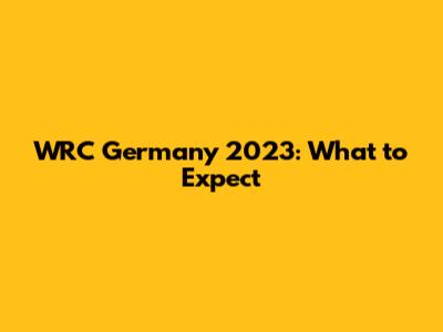 WRC Germany 2023: What to Expect