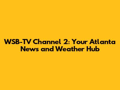 WSB-TV Channel 2: Your Atlanta News and Weather Hub