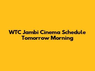 WTC Jambi Cinema Schedule Tomorrow Morning