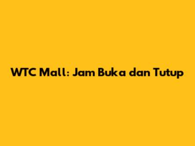 WTC Mall: Jam Buka dan Tutup