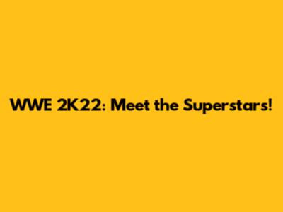 WWE 2K22: Meet the Superstars!